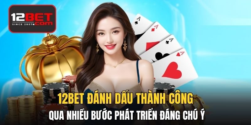 12BET đánh dấu thành công qua nhiều bước phát triển đáng chú ý