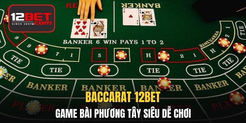 Baccarat 12BET - Game Bài Phương Tây Siêu Dễ Chơi Dễ Trúng