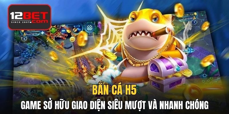 Bắn cá H5 - Game sở hữu giao diện siêu mượt và nhanh chóng 