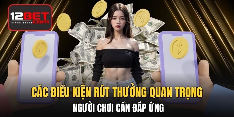 Các điều kiện rút thưởng quan trọng người chơi cần đáp ứng