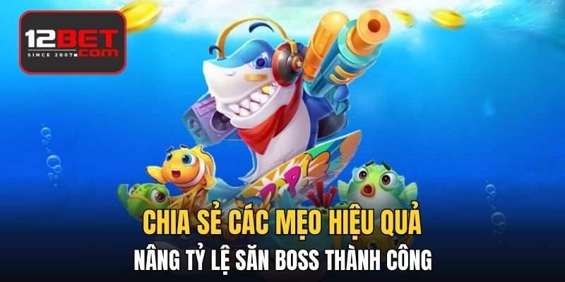 Chia sẻ các mẹo hiệu quả nâng tỷ lệ săn boss thành công 