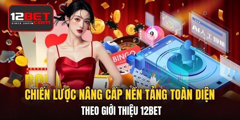 Chiến lược nâng cấp nền tảng toàn diện theo giới thiệu 12BET