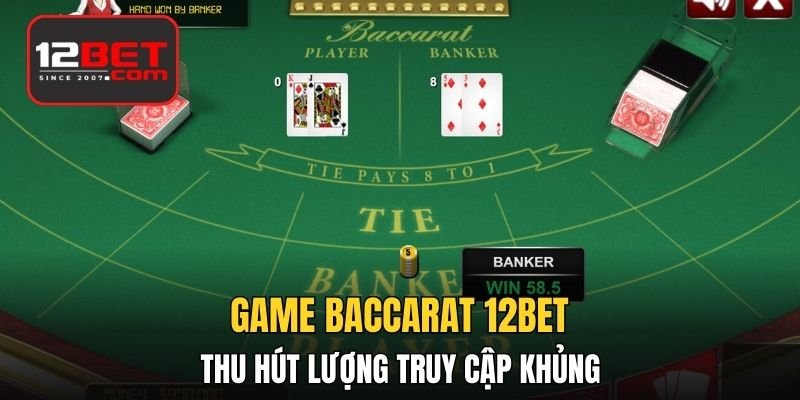 Game baccarat 12BET thu hút lượng truy cập khủng 