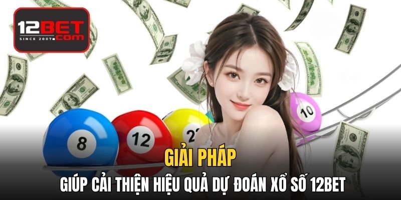 Giải pháp giúp cải thiện hiệu quả dự đoán xổ số 12BET