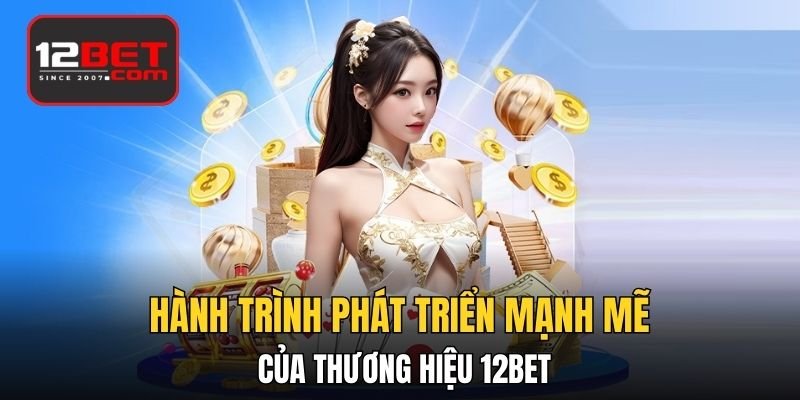 Hành trình phát triển mạnh mẽ của thương hiệu 12BET