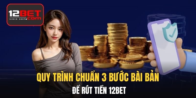 Quy trình chuẩn 3 bước bài bản để rút tiền 12BET