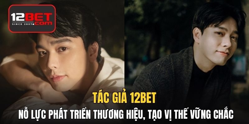 Tác giả 12BET nỗ lực phát triển thương hiệu, tạo vị thế vững chắc
