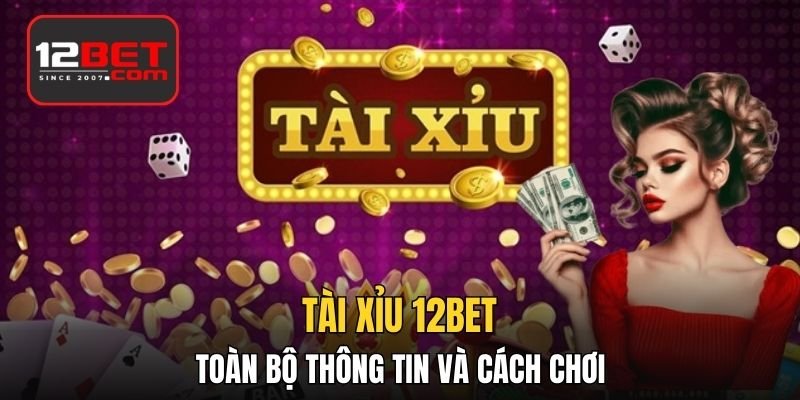 Tài Xỉu 12BET - Toàn Bộ Thông Tin Và Cách Chơi Cho Newbie
