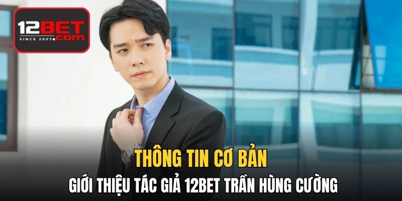 Thông tin cơ bản giới thiệu tác giả 12BET Trần Hùng Cường