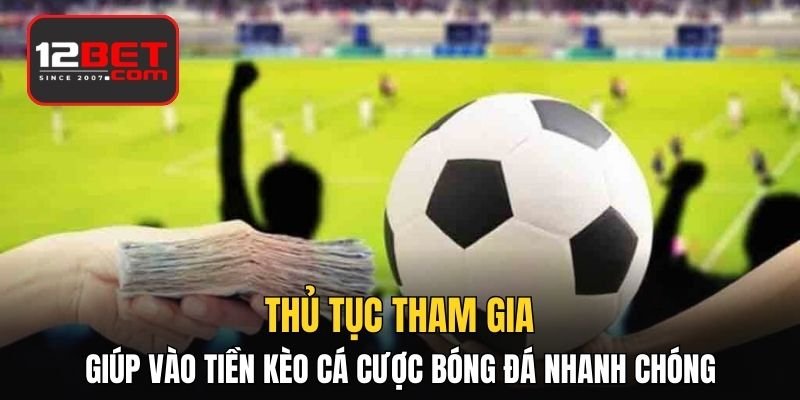 Thủ tục tham gia giúp vào tiền kèo Cá cược bóng đá 12BET nhanh chóng 
