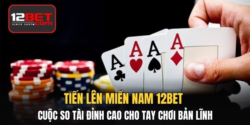 Tiến Lên Miền Nam - Cuộc So Tài Đỉnh Cao Cho Tay Chơi Bản Lĩnh