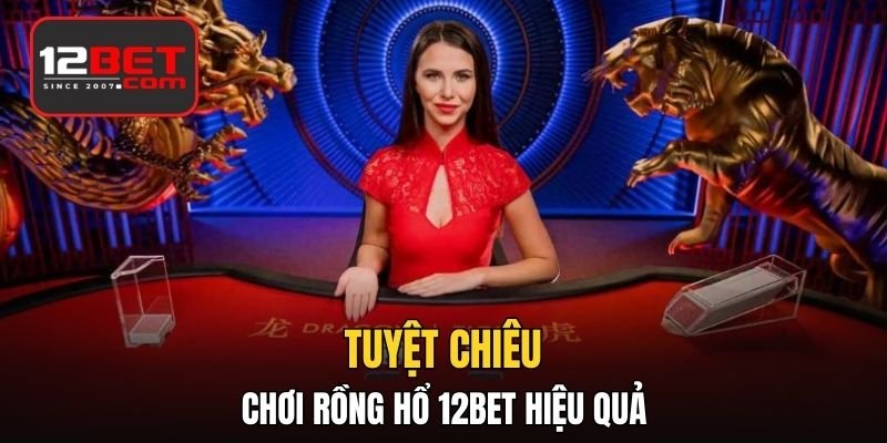 Tuyệt chiêu chơi Rồng hổ hiệu quả