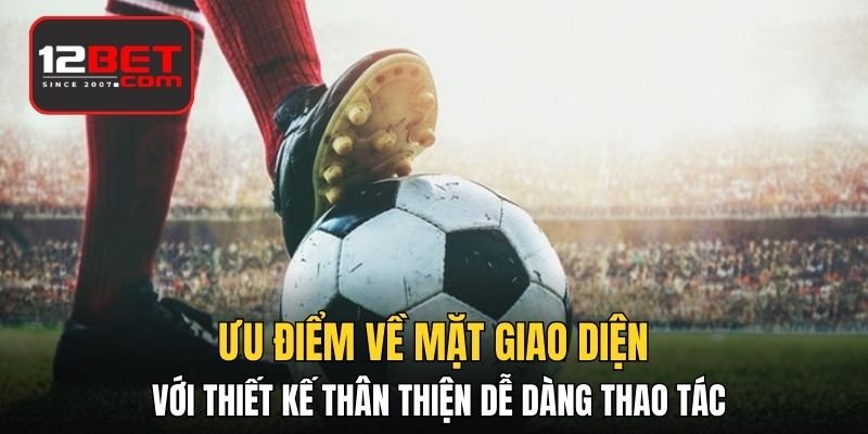 Ưu điểm về mặt giao diện với thiết kế thân thiện dễ dàng thao tác 